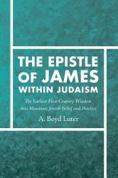 The Epistle of James Within Judaism : The Earliest First-Century Window into Messianic Jewish Belief and Practice