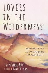 Lovers in the Wilderness : Awaken Mystical Unity and Create a Joyful Life with Mantra Prayer