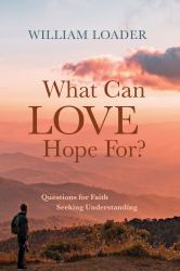 What Can Love Hope For? : Questions for Faith Seeking Understanding