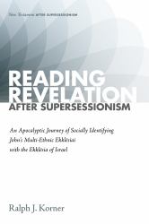 Reading Revelation after Supersessionism : An Apocalyptic Journey of Socially Identifying John's Multi-Ethnic Ekklēsiai with the Ekklēsia of Israel