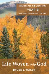 Life Woven into God : Sermons for the Lectionary, Year B, Pentecost Through Christ the King
