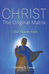 Christ--The Original Matrix : God Face-To-Face