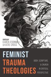 Feminist Trauma Theologies : Body, Scripture, and Church in Critical Perspective