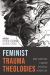 Feminist Trauma Theologies : Body, Scripture, and Church in Critical Perspective