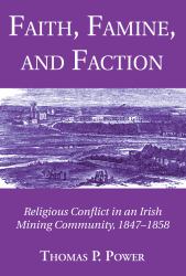 Faith, Famine, and Faction : Religious Conflict in an Irish Mining Community, 1847-1858