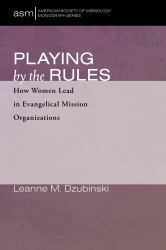 Playing by the Rules : How Women Lead in Evangelical Mission Organizations