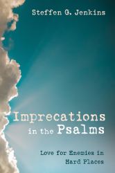 Imprecations in the Psalms : Love for Enemies in Hard Places