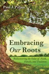 Embracing Our Roots : Rediscovering the Value of Faith, Family, and Tradition