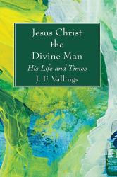 Jesus Christ the Divine Man : His Life and Times