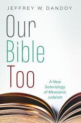 Our Bible Too : A New Soteriology of Messianic Judaism