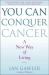 You Can Conquer Cancer : A New Way of Living