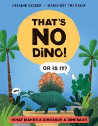 That's No Dino! : Or Is It? What Makes a Dinosaur a Dinosaur