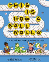 This Is How a Ball Rolls : The Science of Wobbling, Bouncing, Spinning Balls