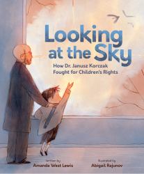 Looking at the Sky : How Dr. Janusz Korczak Fought for Children's Rights