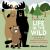 Life in the Wild : The Collected Adventures of the Bear, the Moose and the Beaver