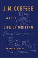 J. M. Coetzee and the Life of Writing : Face to Face with Time