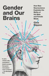 Gender and Our Brains : How New Neuroscience Explodes the Myths of the Male and Female Minds
