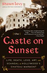The Castle on Sunset : Life, Death, Love, Art, and Scandal at Hollywood's Chateau Marmont