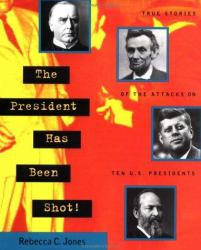 The President Has Been Shot! : True Stories of the Attacks on Ten U. S. Presidents