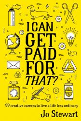 I Can Get Paid for That? : 99 Creative Careers to Live a Life Less Ordinary