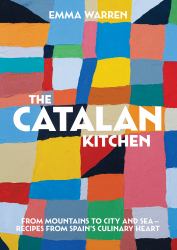 The Catalan Kitchen : From Mountains to City and Sea - Recipes from Spain's Culinary Heart