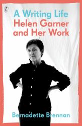 Writing Life : Helen Garner and Her Work