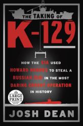 The Taking of K-129 : How the CIA Used Howard Hughes to Steal a Russian Sub in the Most Daring Covert Operation in History