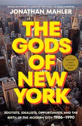 The Gods of New York : Egotists, Idealists, Opportunists, and the Birth of the Modern City: 1986-1990
