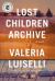 Lost Children Archive : A Novel Lost Children Archive : A Novel