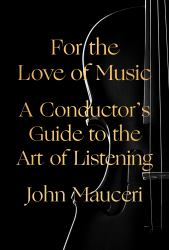 For the Love of Music : A Conductor's Guide to the Art of Listening