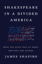 Shakespeare in a Divided America : What His Plays Tell Us about Our Past and Future