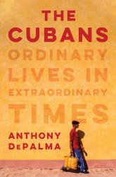 The Cubans : Ordinary Lives in Extraordinary Times
