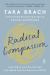 Radical Compassion : Learning to Love Yourself and Your World with the Practice of RAIN