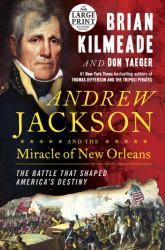 Andrew Jackson and the Miracle of New Orleans : The Battle That Shaped America's Destiny