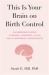 This Is Your Brain on Birth Control : The Surprising Science of Women, Hormones, and the Law of Unintended Consequences