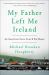 My Father Left Me Ireland : An American Son's Search for Home