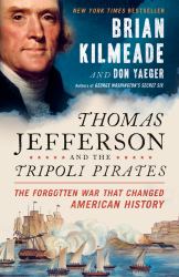 Thomas Jefferson and the Tripoli Pirates : The Forgotten War That Changed American History