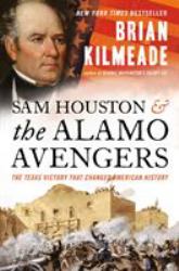 Sam Houston and the Alamo Avengers : The Texas Victory That Changed American History
