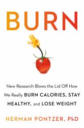 Burn : New Research Blows the Lid off How We Really Burn Calories, Lose Weight, and Stay Healthy