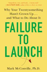 Failure to Launch : Why Your Twentysomething Hasn't Grown up... and What to Do about It