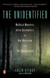 The Unidentified : Mythical Monsters, Alien Encounters, and Our Obsession with the Unexplained