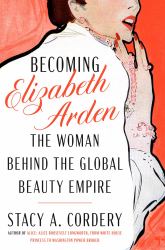 Becoming Elizabeth Arden : The Woman Behind the Global Beauty Empire