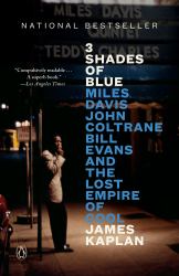 3 Shades of Blue : Miles Davis, John Coltrane, Bill Evans, and the Lost Empire of Cool