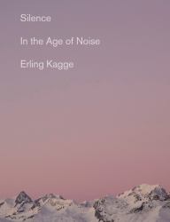 Silence : In the Age of Noise