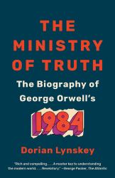 The Ministry of Truth : The Biography of George Orwell's 1984
