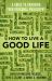 How to Live a Good Life : A Guide to Choosing Your Personal Philosophy