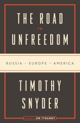 The Road to Unfreedom : Russia, Europe, America