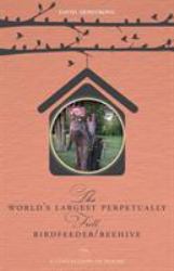 The World's Largest Perpetually Full BirdFeeder/Beehive : A Collection of Poems