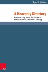 A Heavenly Directory : Trinitarian Piety, Public Worship and a Reassessment of John Owen's Theology