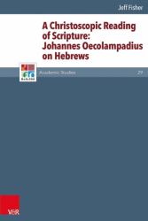 A Christoscopic Reading of Scripture : Johannes Oecolampadius on Hebrews